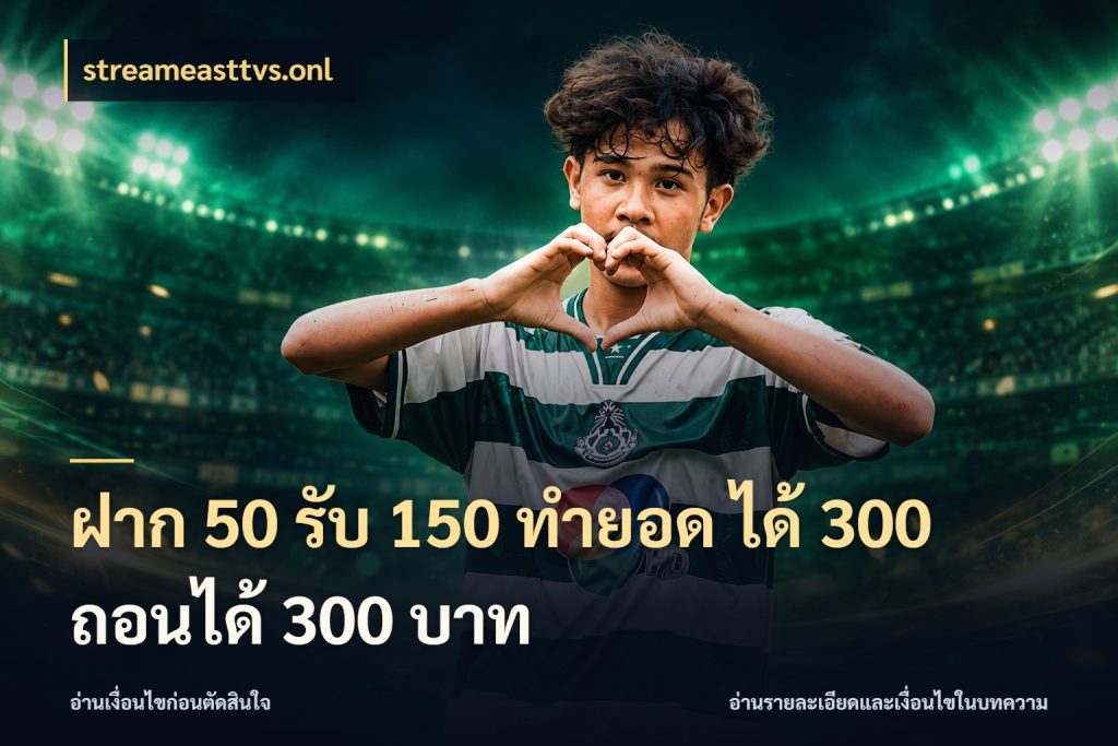 ฝาก 50 รับ 150 ทํายอด ได้ 300 ถอนได้ 300 บาท ยอดฝากและยอดรับในมุมของคนชอบลุ้น ในมุม streameasttvs.onl
