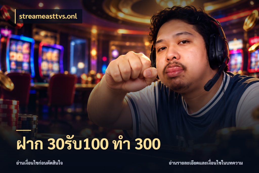 ฝาก 30รับ100 ทำ 300 สีสันของโปรฝากและยอดรับ กับ streameasttvs.onl