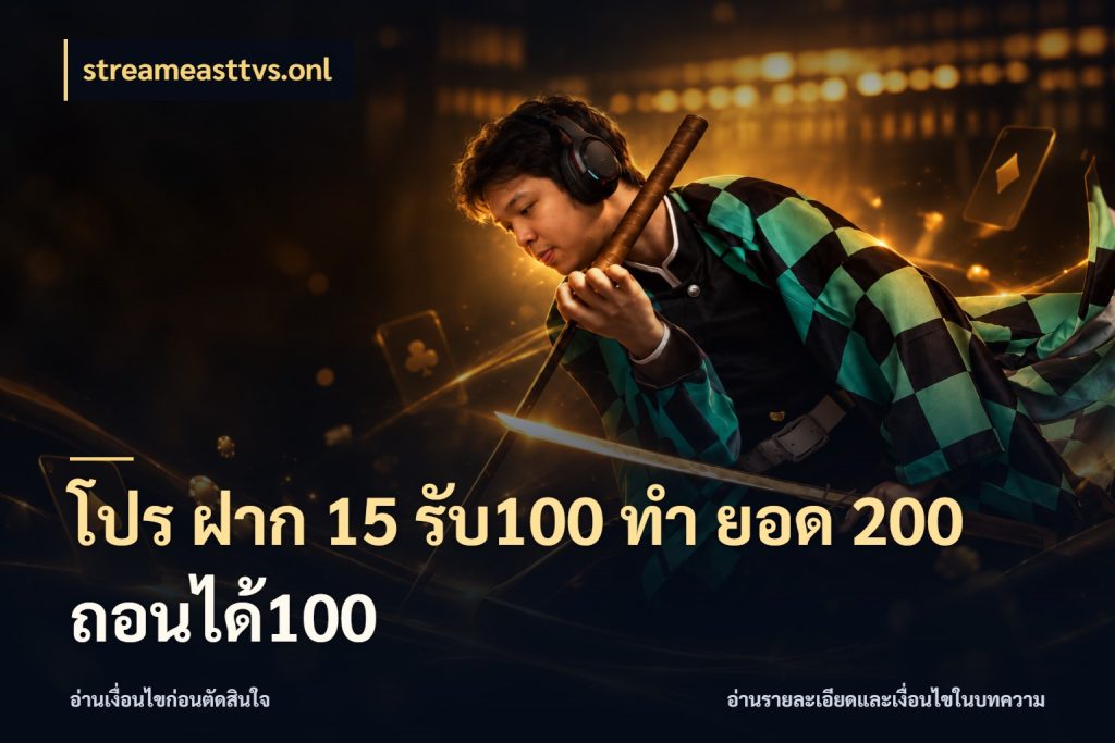 โปร ฝาก 15 รับ100 ทํา ยอด 200 ถอนได้100 จับประเด็นยอดรับก่อนเลือกความสนุก กับ streameasttvs.onl