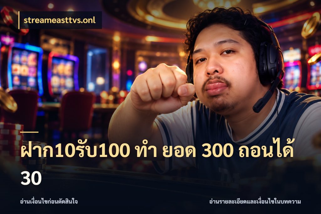 ฝาก10รับ100 ทํา ยอด 300 ถอนได้ 30 สนุกกับตัวเลือกโปรในสไตล์ของคุณ ในมุม streameasttvs.onl