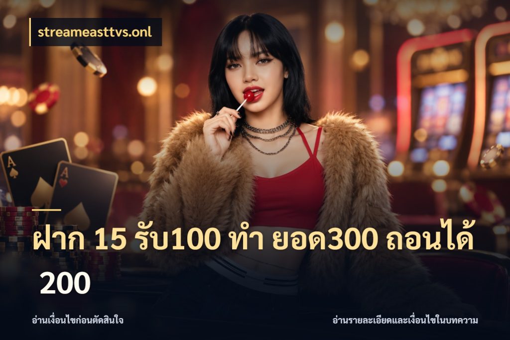 ฝาก 15 รับ100 ทํา ยอด300 ถอนได้ 200 เปิดมุมโปรให้เข้ากับเกมแนวโปรด กับ streameasttvs.onl