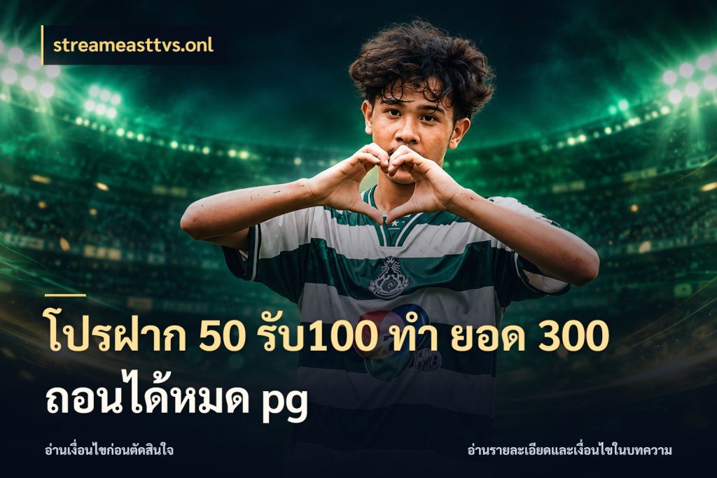 โปรฝาก 50 รับ100 ทํา ยอด 300 ถอนได้หมด pg จุดเด่นของเครดิตที่คนชอบเกมอยากรู้ สไตล์ streameasttvs.onl