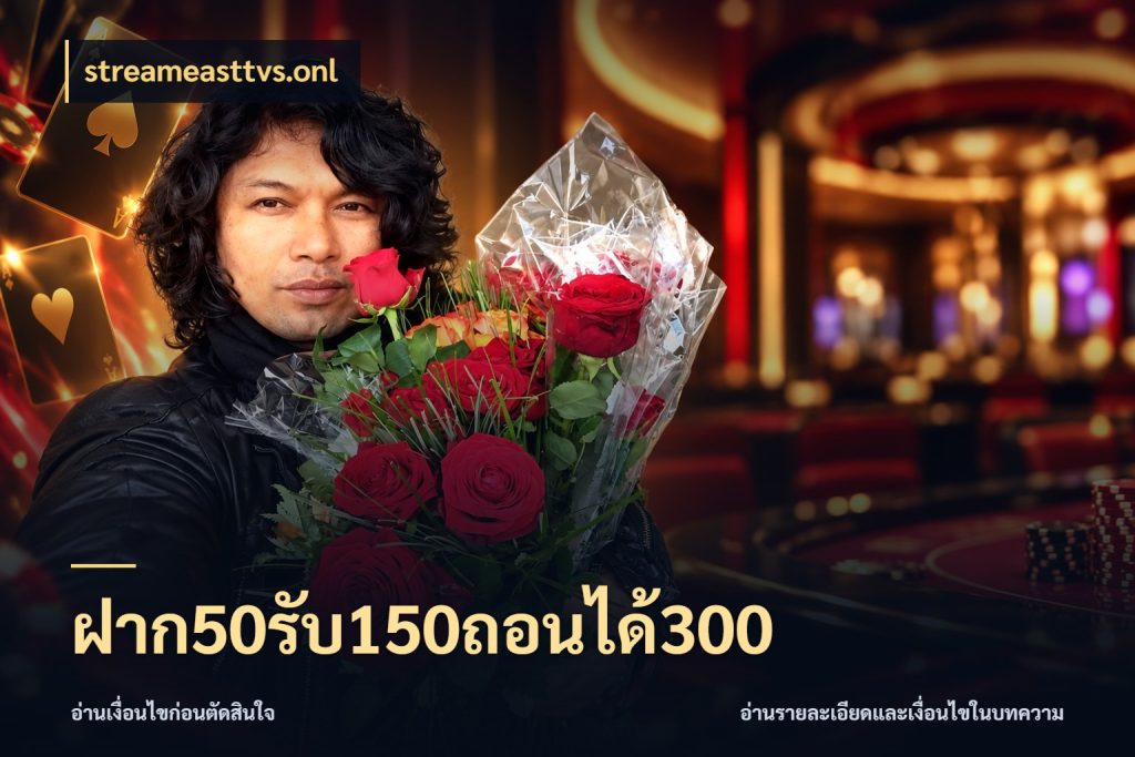 ฝาก50รับ150ถอนได้300 สีสันของโปรฝากและยอดรับ ในมุม streameasttvs.onl