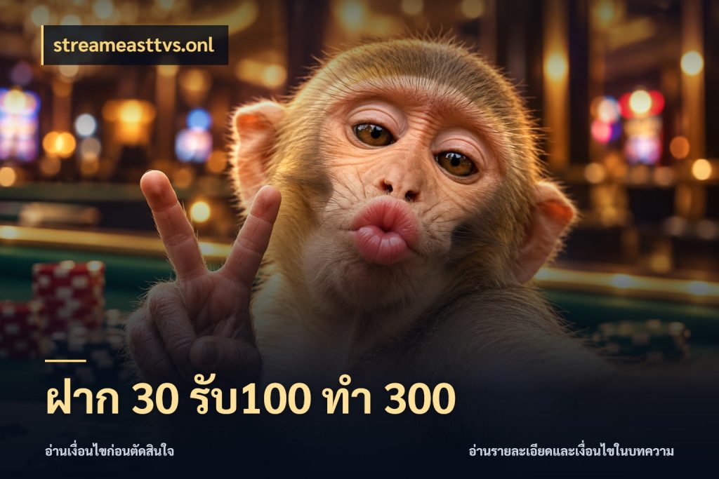 ฝาก 30 รับ100 ทำ 300 ยอดฝากและยอดรับในมุมของคนชอบลุ้น กับ streameasttvs.onl