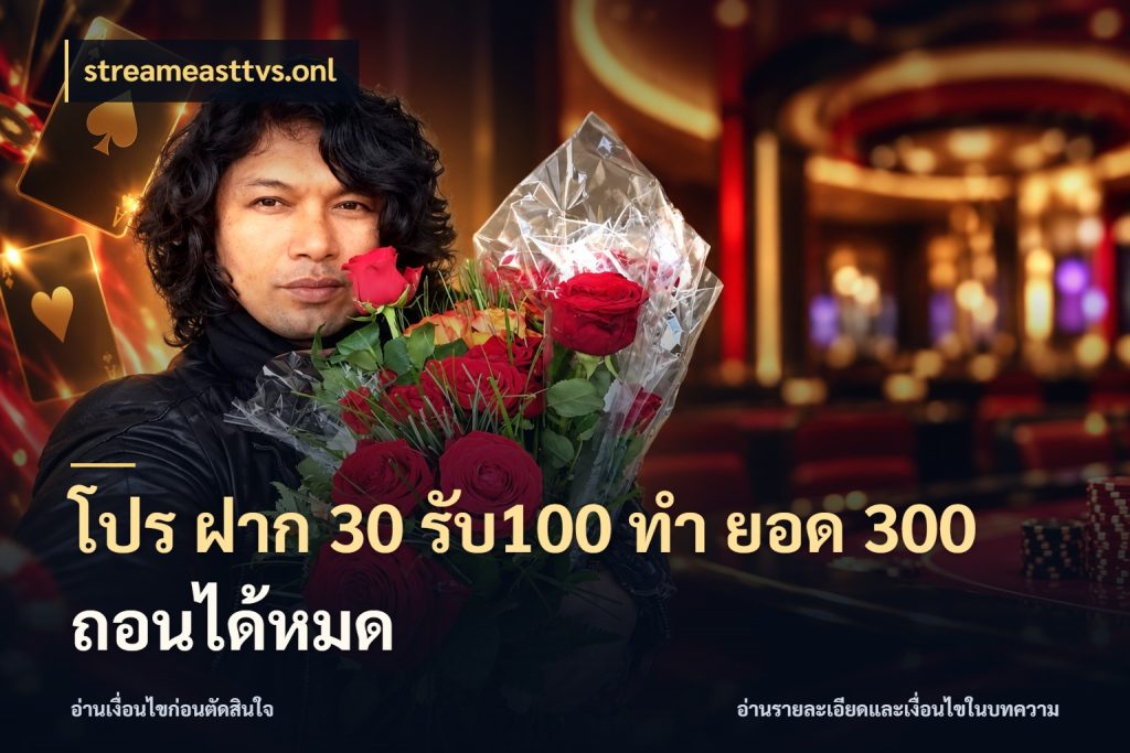 โปร ฝาก 30 รับ100 ทํา ยอด 300 ถอนได้หมด รูปแบบโบนัสกับสิทธิ์ของสายเกม กับ streameasttvs.onl