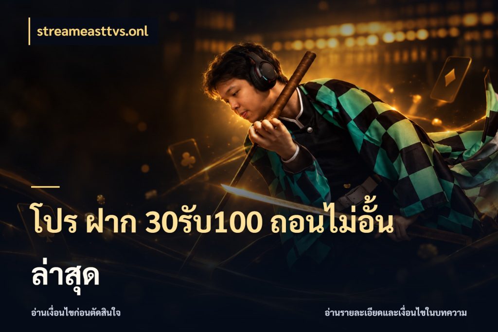 โปร ฝาก 30รับ100 ถอนไม่อั้น ล่าสุด streameasttvs.onl รูปแบบโบนัสกับสิทธิ์ของสายเกม
