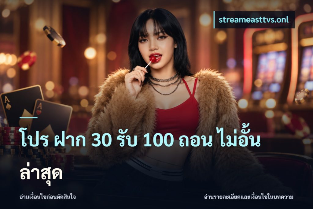 โปร ฝาก 30 รับ 100 ถอน ไม่อั้น ล่าสุด