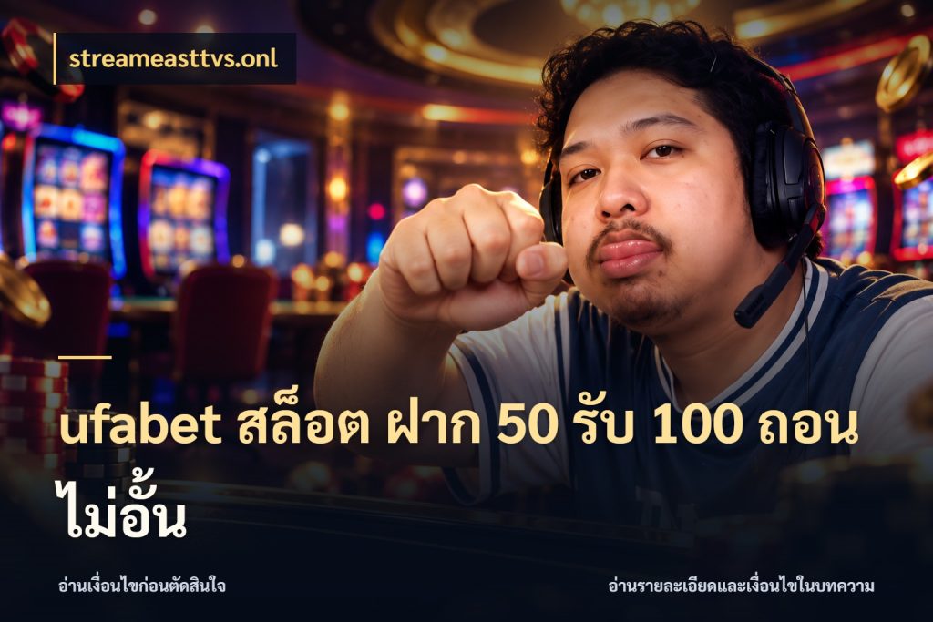 ufabet สล็อต ฝาก 50 รับ 100 ถอนไม่อั้น จุดเด่นของเครดิตที่คนชอบเกมอยากรู้ สไตล์ streameasttvs.onl